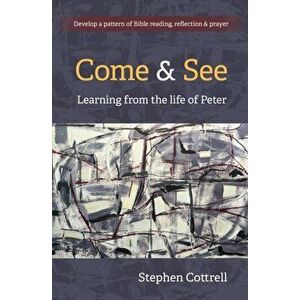 Come and See. Learning from the life of Peter, Paperback - Stephen Cottrell imagine