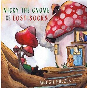 Nicky the Gnome and the Lost Socks, Paperback - Maggie Paczek imagine