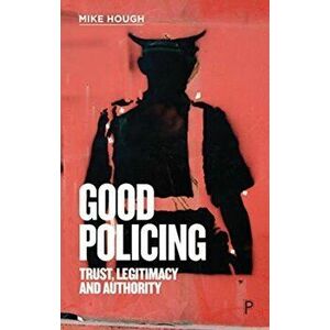 Good Policing. Trust, Legitimacy and Authority, Paperback - Mike Hough imagine