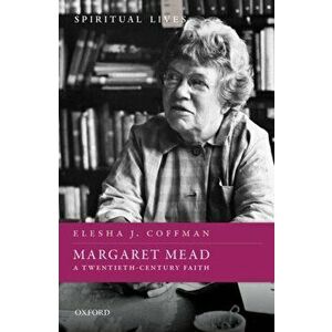 Margaret Mead. A Twentieth-Century Faith, Hardback - Elesha J. Coffman imagine