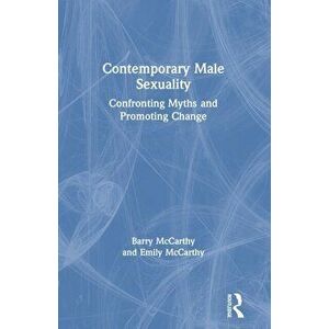 Contemporary Male Sexuality. Confronting Myths and Promoting Change, Paperback - Emily Mccarthy imagine