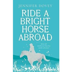 Ride a Bright Horse Abroad, Paperback - Jennifer Dovey imagine