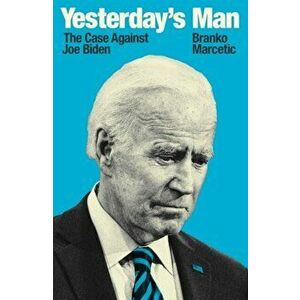 Yesterday's Man. The Case Against Joe Biden, Paperback - Branko Marcetic imagine