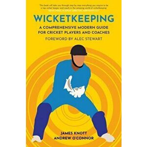 Wicket Keeping. A Comprehensive Modern Guide for Cricket Players and Coaches, Paperback - Andy O'Connor imagine