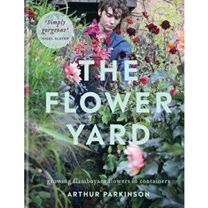 Flower Yard. Growing Flamboyant Flowers in Containers, Hardback - Arthur Parkinson imagine