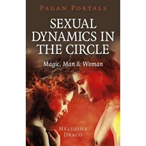 Pagan Portals - Sexual Dynamics in the Circle - Magic, Man & Woman, Paperback - Melusine Draco imagine