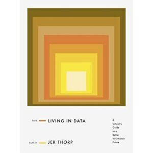 Living in Data. A Citizen's Guide to a Better Information Future, Hardback - Jer Thorp imagine