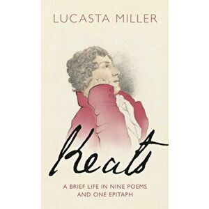 Keats. A Brief Life in Nine Poems and One Epitaph, Hardback - Lucasta Miller imagine