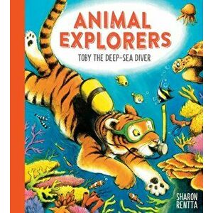 Animal Explorers: Toby the Deep-Sea Diver HB, Hardback - Sharon Rentta imagine