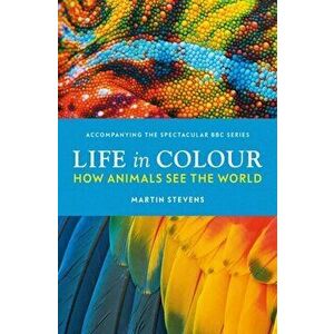 Life in Colour. How Animals See the World, Hardback - Dr. Martin Stevens imagine
