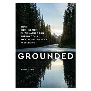 Grounded. How connection with nature can improve our mental and physical wellbeing, Hardback - Ruth Allen imagine