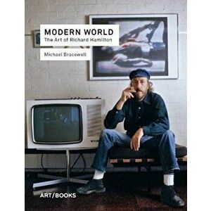 Modern World. The Art of Richard Hamilton, Hardback - Michael Bracewell imagine