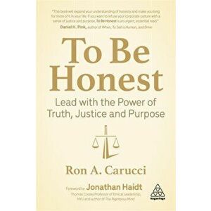 To Be Honest. Lead with the Power of Truth, Justice and Purpose, Hardback - Ron A. Carucci imagine