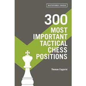 300 Most Important Tactical Chess Positions, Paperback - Thomas Engqvist imagine