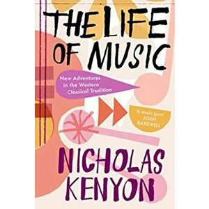 Life of Music. New Adventures in the Western Classical Tradition, Hardback - Nicholas Kenyon imagine