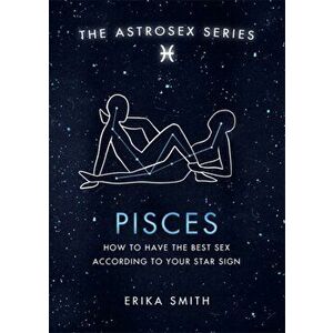 Astrosex: Pisces. How to have the best sex according to your star sign, Hardback - Erika W. Smith imagine