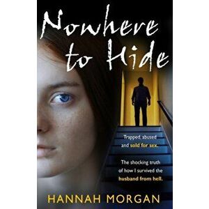 Nowhere to Hide. Trapped, Abused and Sold for Sex, Paperback - Hannah Morgan imagine