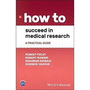 How to Succeed in Medical Research. A Practical Guide, Paperback - Hussein Jaafar imagine
