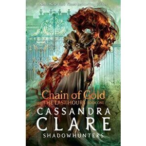 Last Hours: Chain of Gold, Paperback - Cassandra Clare imagine