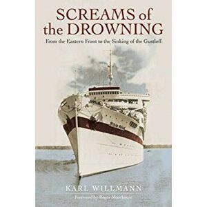 Screams of the Drowning. From the Eastern Front to the Sinking of the Wilhelm Gustloff, Hardback - Klaus Willmann imagine