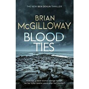 Blood Ties. A gripping Irish police procedural, heralding the return of Ben Devlin, Hardback - Brian Mcgilloway imagine