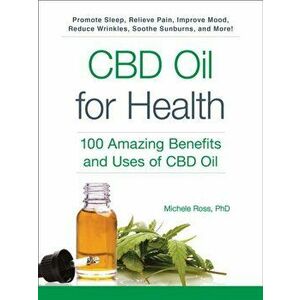 CBD Oil for Health. 100 Amazing Benefits and Uses of CBD Oil, Paperback - Michele Phd Ross imagine