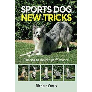 Sports Dog New Tricks. Training to Sharpen Performance, Paperback - Richard Curtis imagine