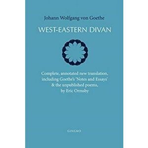 West-Eastern Divan - Complete, annotated new translation (bilingual edition), Paperback - Eric Ormsby imagine