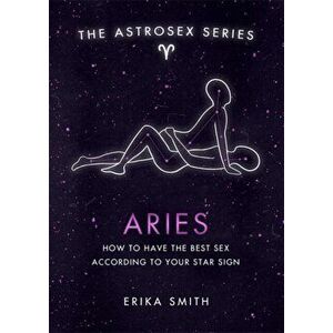 Astrosex: Aries. How to have the best sex according to your star sign, Hardback - Erika W. Smith imagine