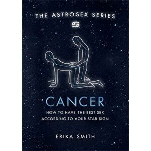 Astrosex: Cancer. How to have the best sex according to your star sign, Hardback - Erika W. Smith imagine