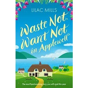 Waste Not, Want Not in Applewell. The most heartwarming story you will read this year, Paperback - Lilac Mills imagine