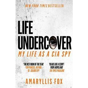 Life Undercover. My Life in the CIA, Paperback - Amaryllis Fox imagine