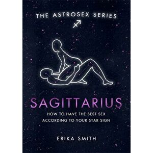 Astrosex: Sagittarius. How to have the best sex according to your star sign, Hardback - Erika W. Smith imagine
