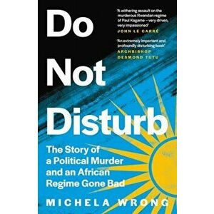Do Not Disturb. The Story of a Political Murder and an African Regime Gone Bad, Hardback - Michela Wrong imagine
