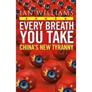 Every Breath You Take - Featured in The Times and Sunday Times. China's New Tyranny, Paperback - Ian Williams imagine