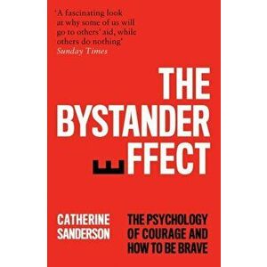 Bystander Effect. The Psychology of Courage and How to be Brave, Paperback - Catherine Sanderson imagine