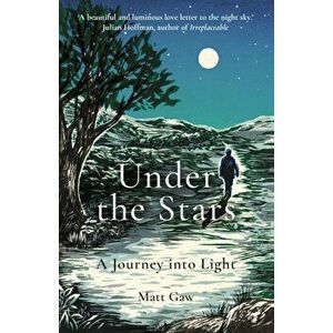 Under the Stars. A Journey Into Light, Paperback - Matt Gaw imagine