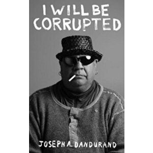 I Will Be Corrupted, Paperback - Joseph Dandurand imagine