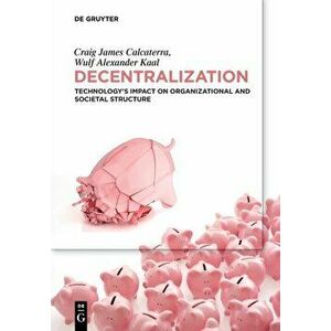 Decentralization. Technology's Impact on Organizational and Societal Structure, Paperback - Wulf Kaal imagine