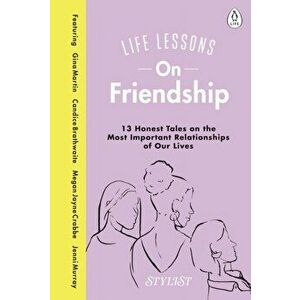Life Lessons On Friendship. 13 Honest Tales of the Most Important Relationships of Our Lives, Hardback - Stylist Magazine imagine