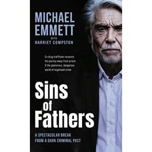 Sins of Fathers. A Spectacular Break from a Dark Criminal Past, Hardback - Michael Emmett imagine