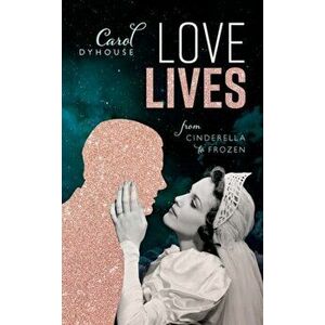Love Lives. From Cinderella to Frozen, Hardback - Carol Dyhouse imagine