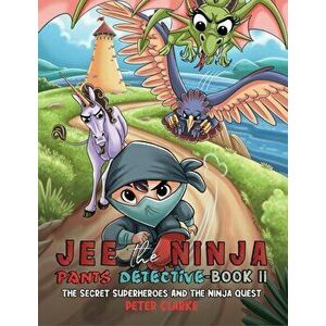Jee the Ninja Pants Detective-Book II. The Secret Superheroes and The Ninja Quest, Paperback - Peter Clarke imagine