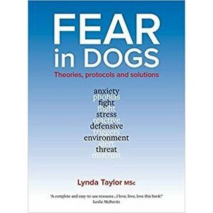 Fear In Dogs. Theories, Protocols and Solutions, Paperback - Lynda Taylor imagine