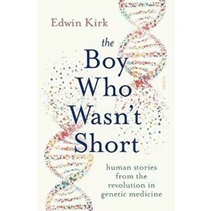 Boy Who Wasn't Short. human stories from the revolution in genetic medicine, Paperback - Edwin Kirk imagine