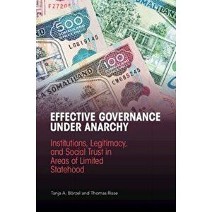 Effective Governance Under Anarchy. Institutions, Legitimacy, and Social Trust in Areas of Limited Statehood, Paperback - Thomas Risse imagine