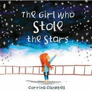 Girl Who Stole The Stars, Paperback - Corrina Campbell imagine