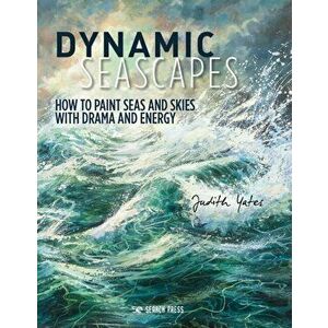Dynamic Seascapes. How to Paint Seas and Skies with Drama and Energy, Paperback - Judith Yates imagine