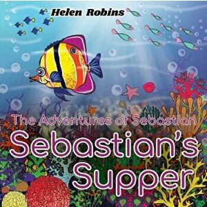 Adventures of Sebastian - Sebastian's Supper, Paperback - Helen Robins imagine