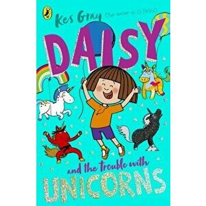 Daisy and the Trouble With Unicorns, Paperback - Kes Gray imagine